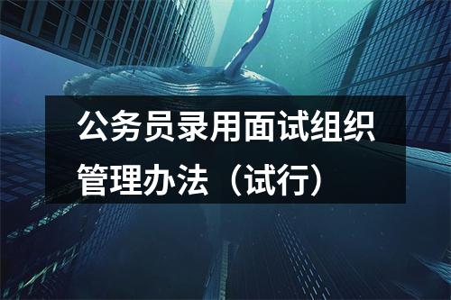 公务员录用面试组织管理办法（试行） 图片